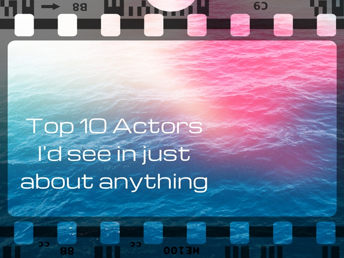 Top 10 actors i'd see in just about anything blogathon
