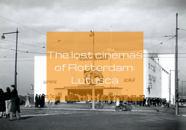 Lost cinemas of Rotterdam Lutusca