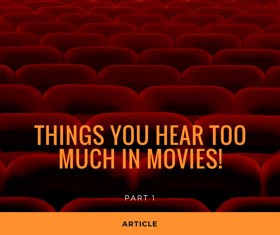 Things you hear too much in movies